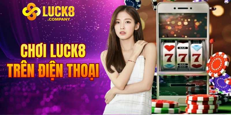 chơi LUCK8 trên điện thoại